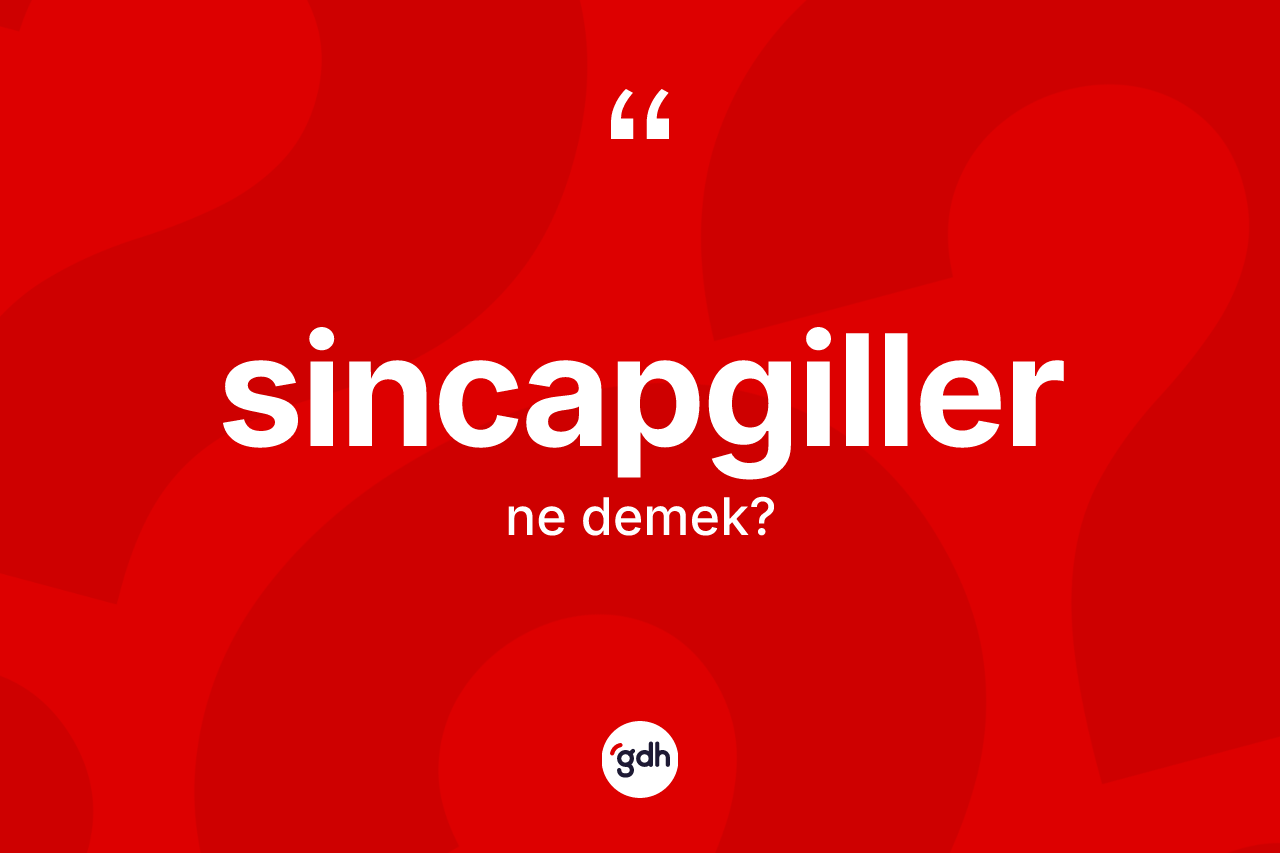 Sincapgiller kelimesi nedir?