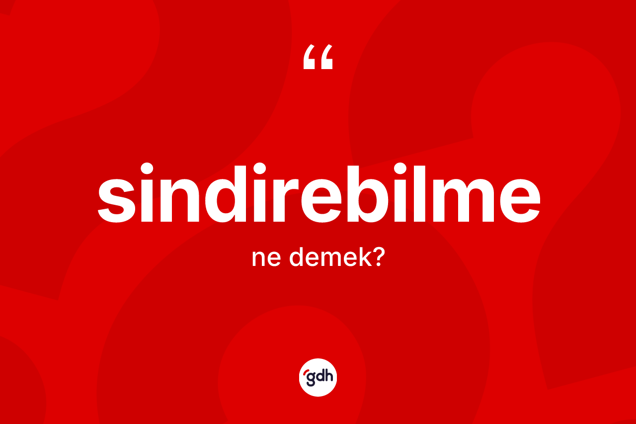 Sindirebilme kelimesi ne anlama gelir? Sindirebilmenin TDK'ya göre anlamı nedir?