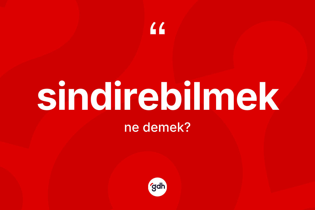Sindirebilmek kelimesinin sözlükteki tanımı nedir? Sindirebilmek kelimesinin TDK anlamı nedir?