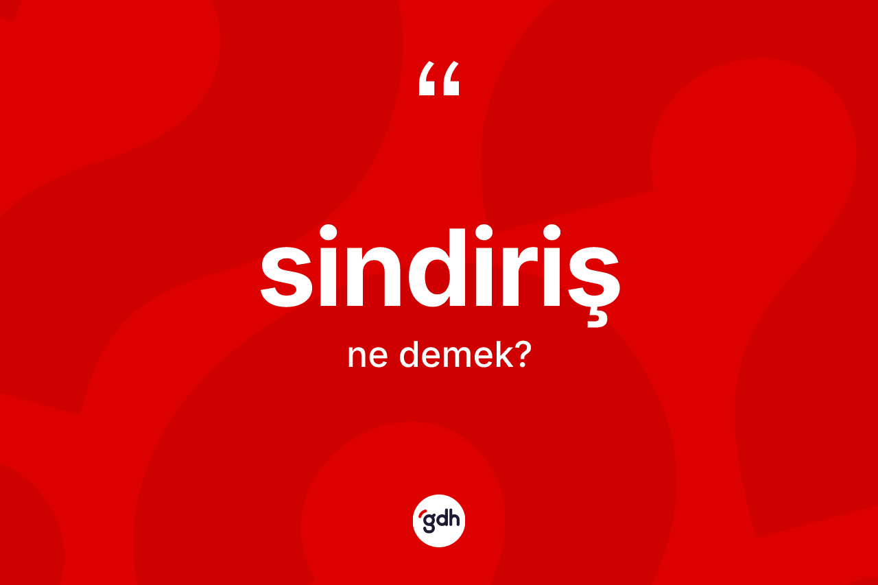Sindiriş kelimesinin sözlükteki tanımı nedir? Sindiriş kelimesinin kaç farklı anlamı var?