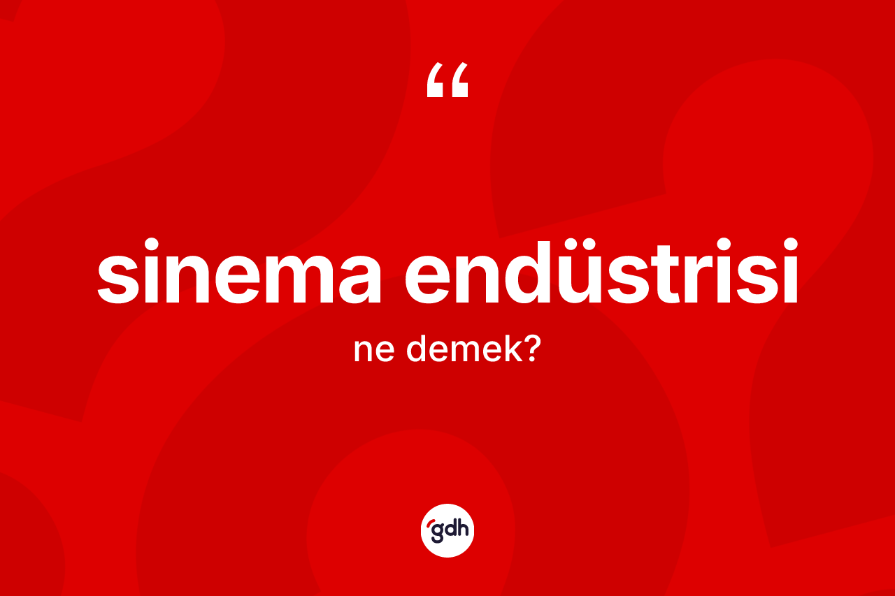 Sinema endüstrisi kelimesi ne demek? Sinema endüstrisinin sözlükteki anlamı nedir?