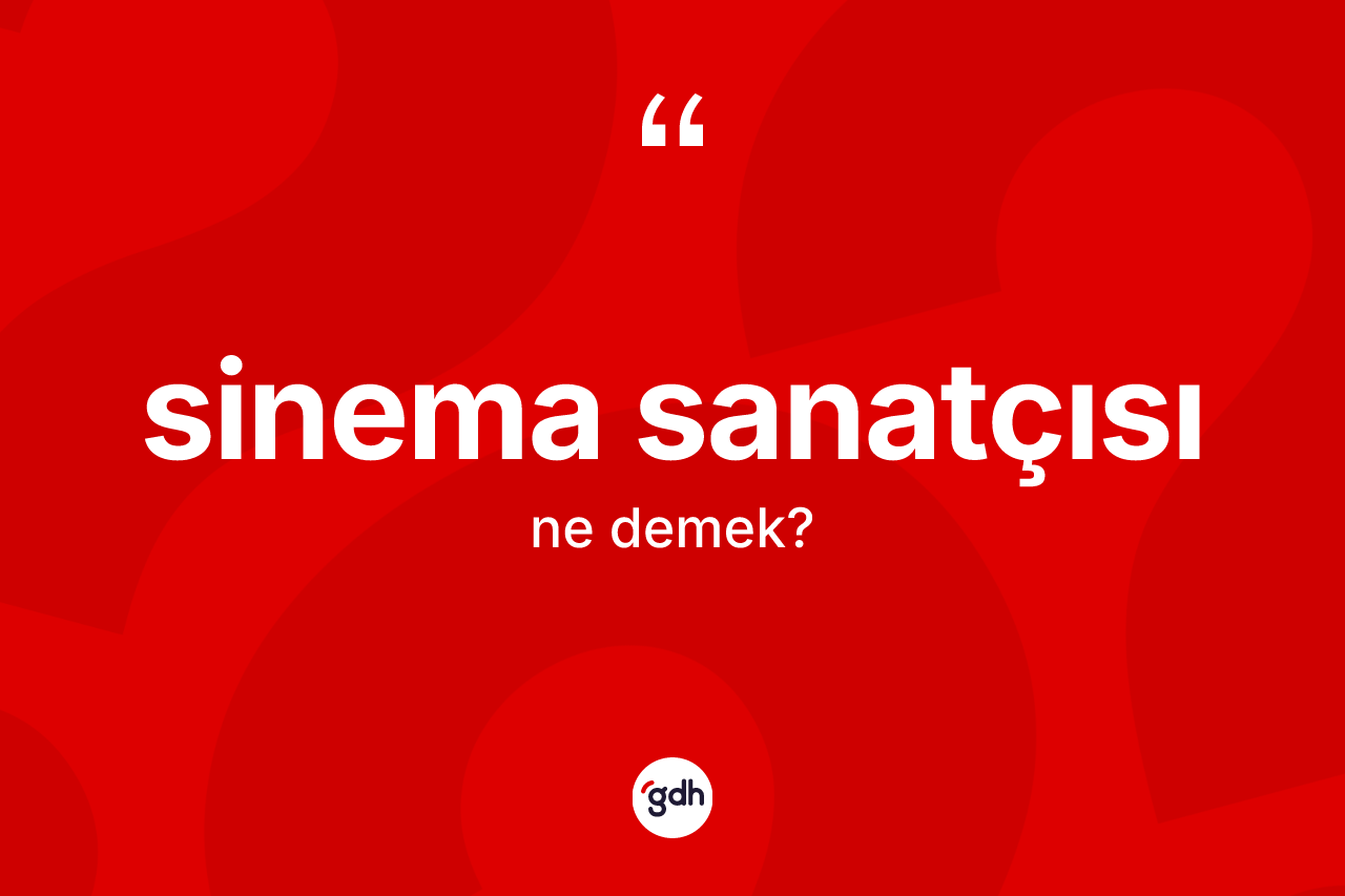 Sinema sanatçısı kelimesi ne demek? Sinema sanatçısı kelimesinin özellikleri nelerdir?