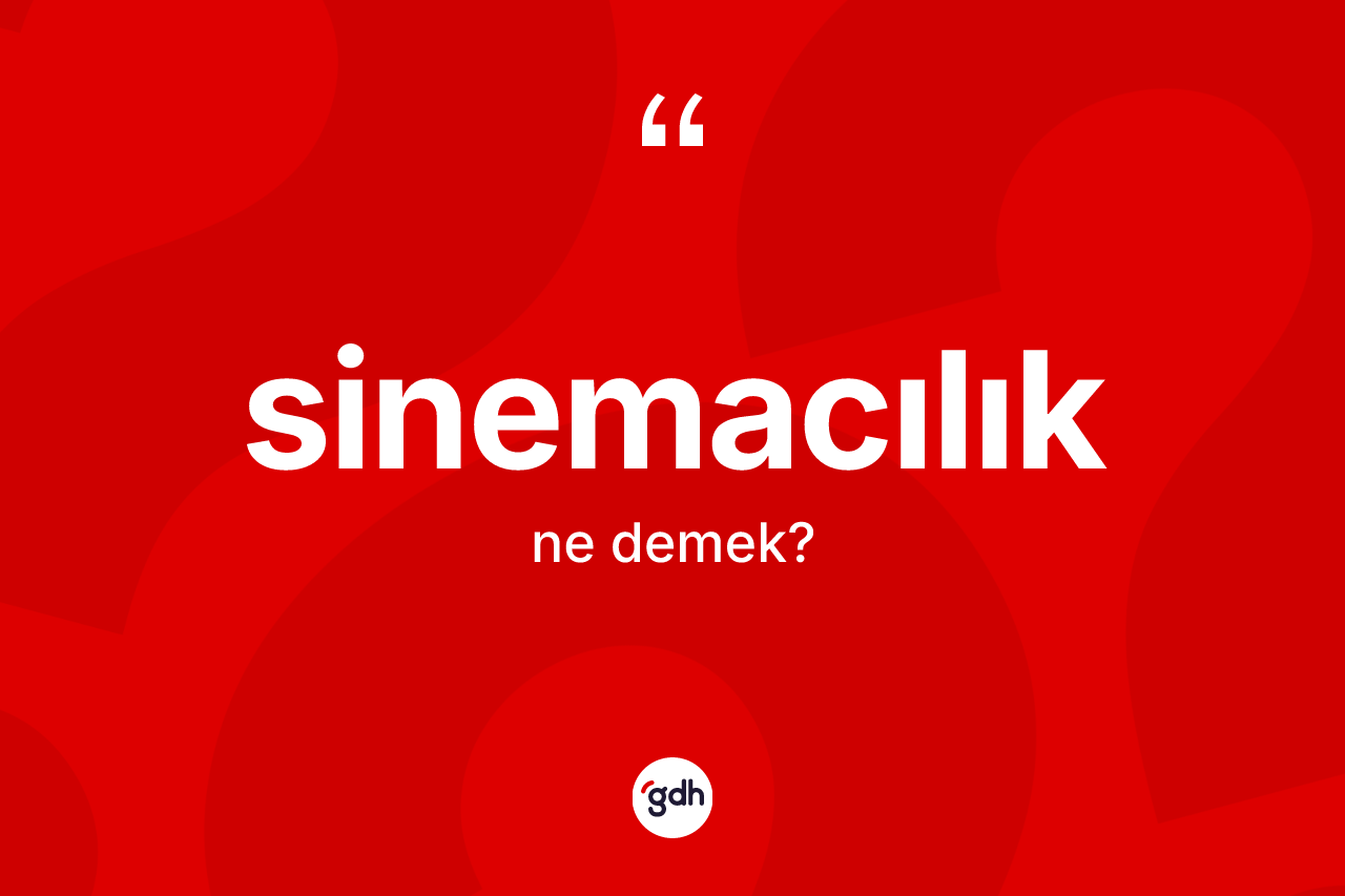 Sinemacılık kelimesinin anlamı nedir?