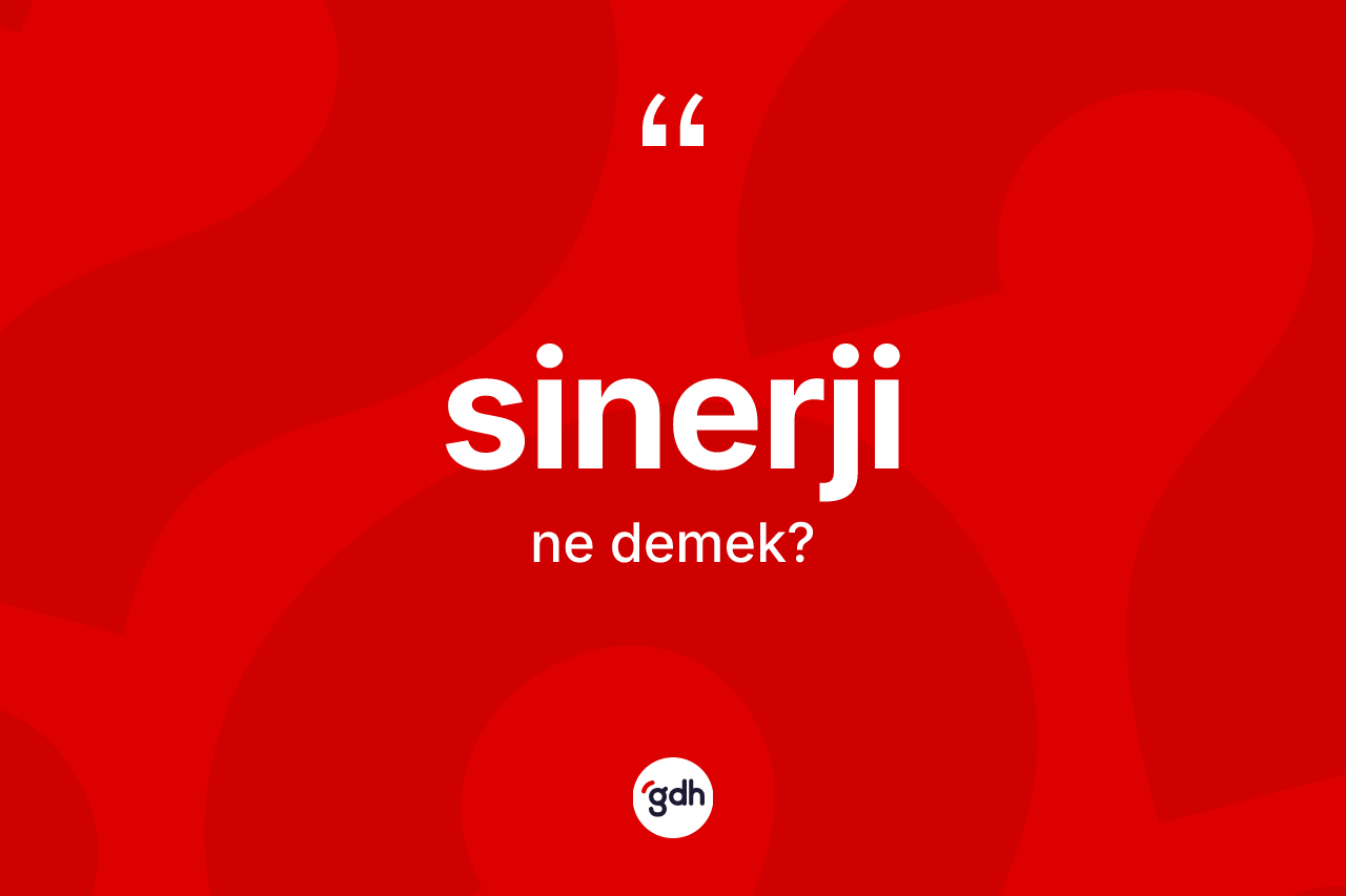 Sinerji kelimesinin sözlükteki tanımı nedir?
