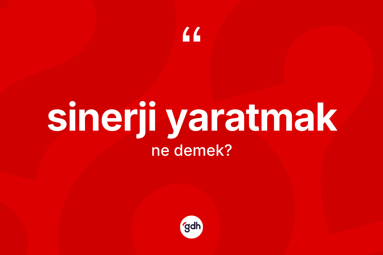 Sinerji yaratmak ne demek?