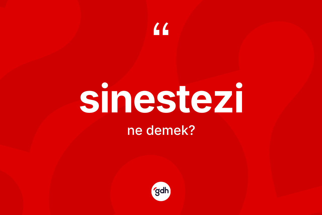 Sinestezi kelimesi nedir? Sinestezinin TDK'ya göre anlamı nedir?