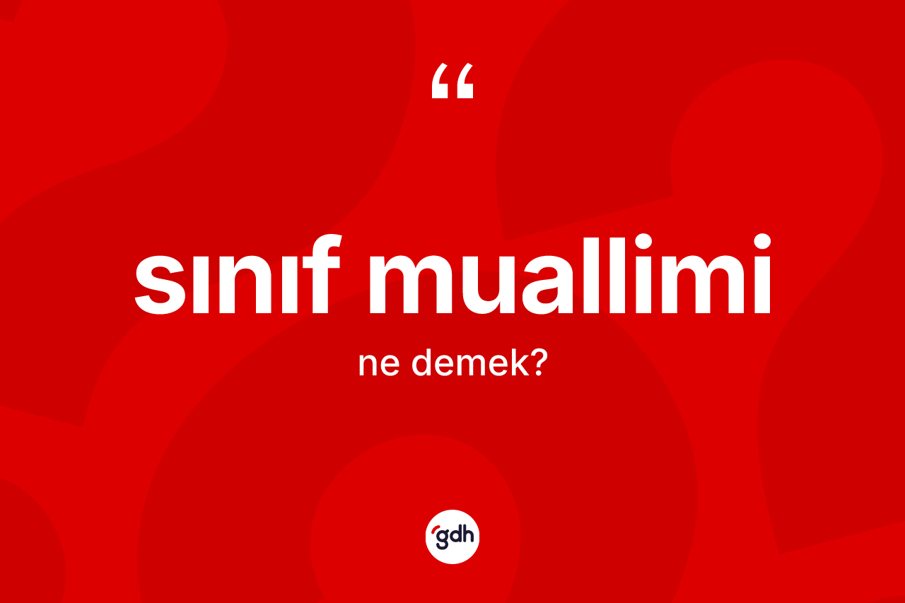 Sınıf muallimi kelimesi ne anlama gelir?
