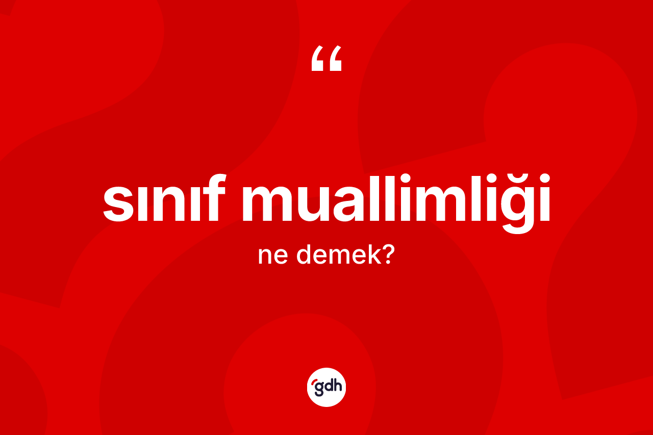 Sınıf muallimliği kelimesi ne demek?