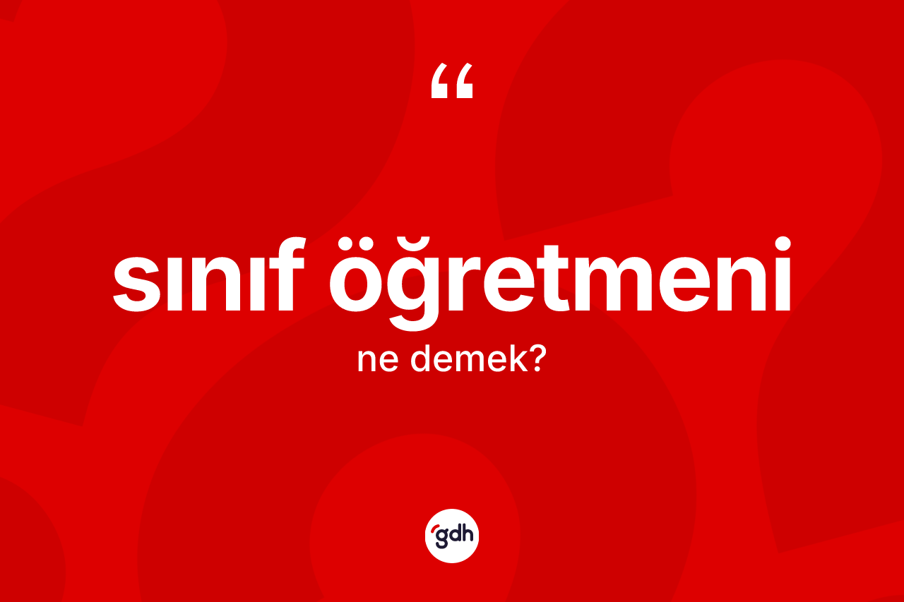 Sınıf öğretmeni kelimesinin anlamı nedir?