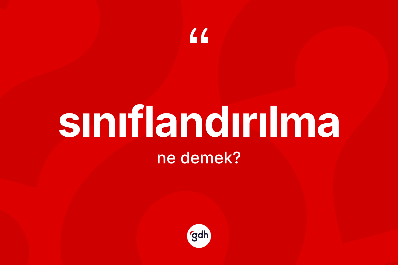 Sınıflandırılma ne anlama gelir? Sınıflandırılma kelimesinin TDK anlamı nedir?