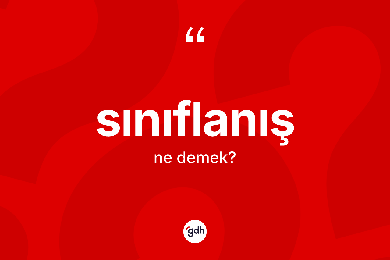 Sınıflanış ne demek? Sınıflanışın TDK'ya göre anlamı nedir?