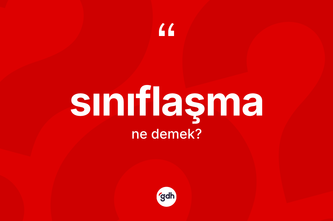 Sınıflaşma kelimesinin sözlükteki tanımı nedir? Sınıflaşmanın TDK'ya göre anlamı nedir?
