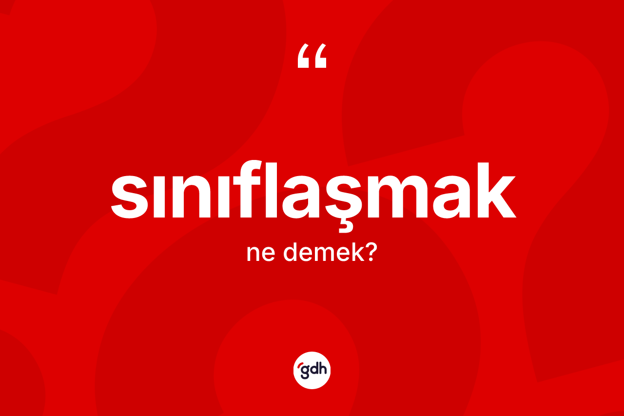 Sınıflaşmak ne anlama gelir? Sınıflaşmak kelimesinin özellikleri nelerdir?