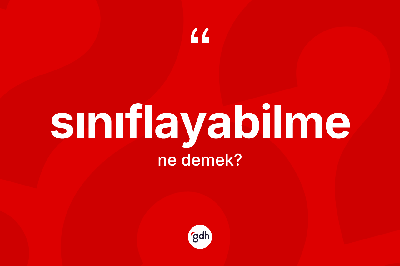Sınıflayabilme kelimesinin anlamı nedir?