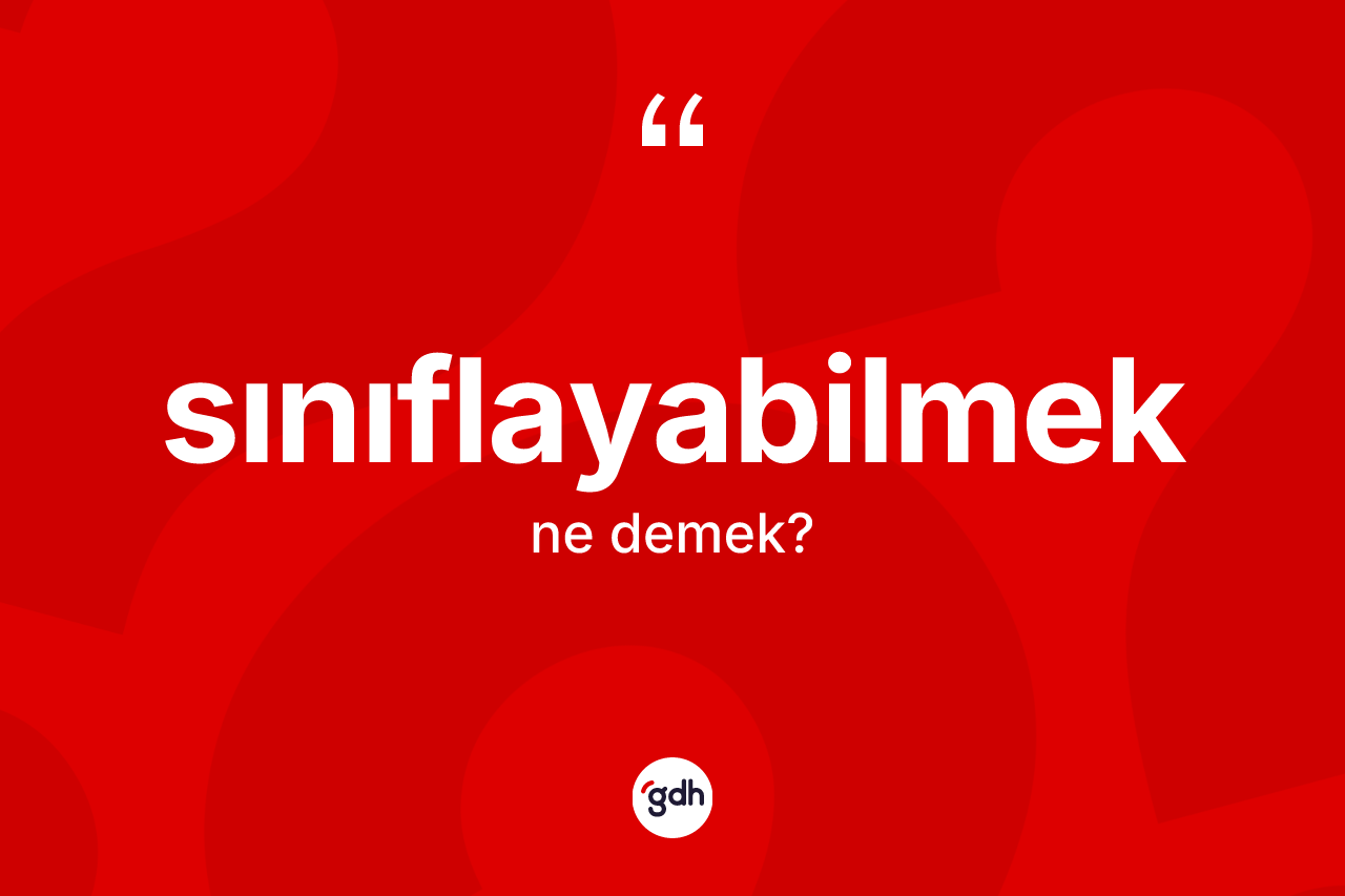 Sınıflayabilmek kelimesinin sözlükteki tanımı nedir?