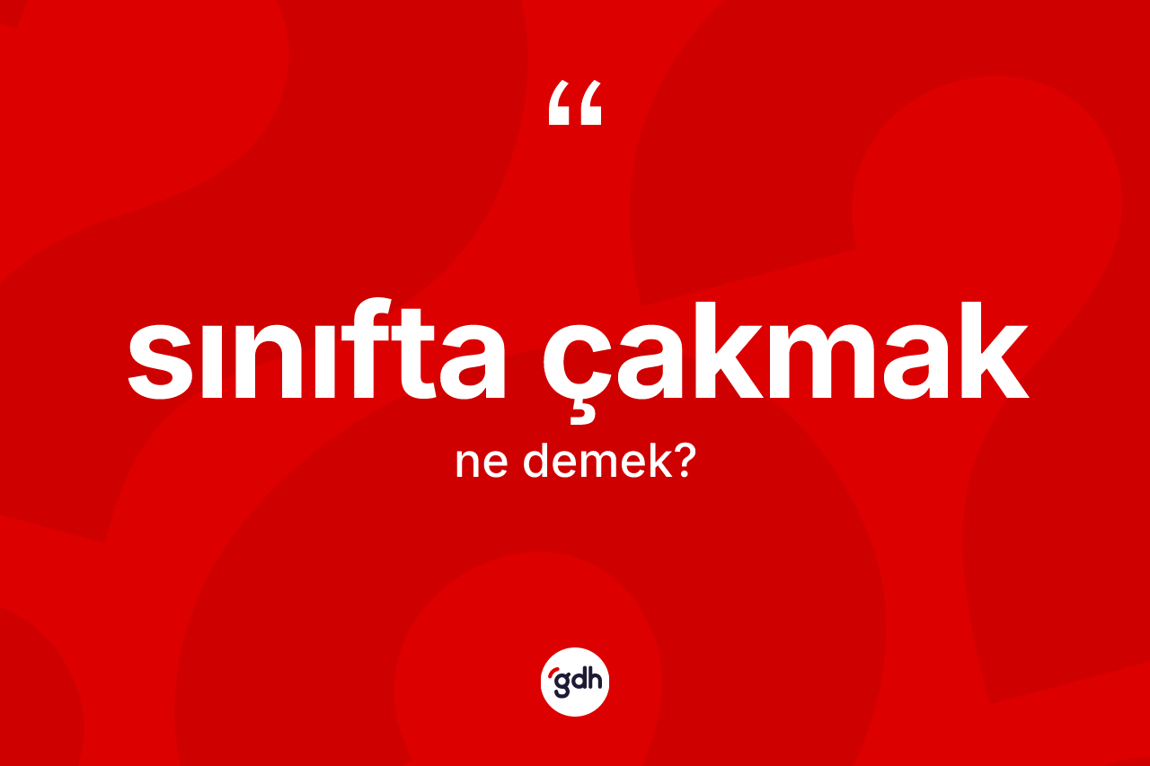 Sınıfta çakmak ifadesi nedir?
