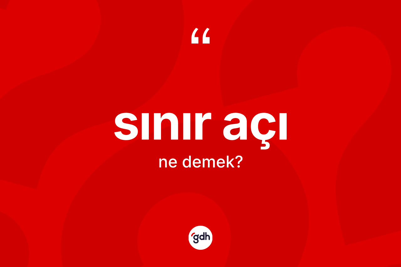 Sınır açı ne demek? Sınır açının sözlükteki anlamı nedir?
