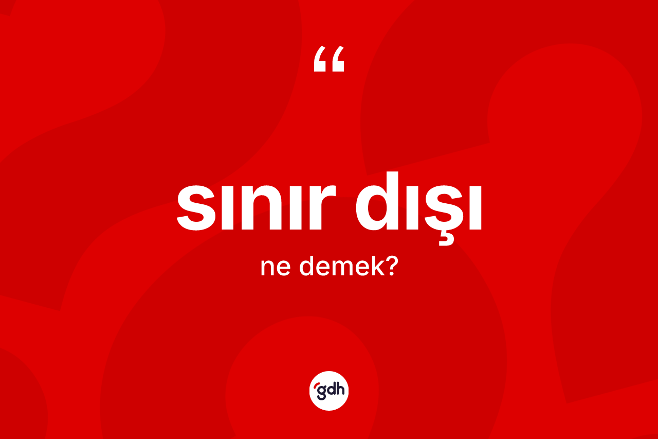 Sınır dışı kelimesinin tanımı nedir?