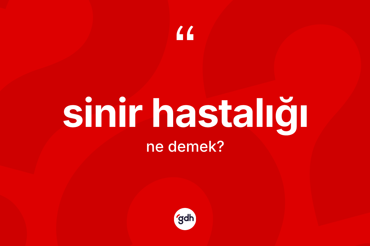 Sinir hastalığı kelimesi ne anlama gelir? Sinir hastalığının halk arasındaki kullanımı nasıldır?