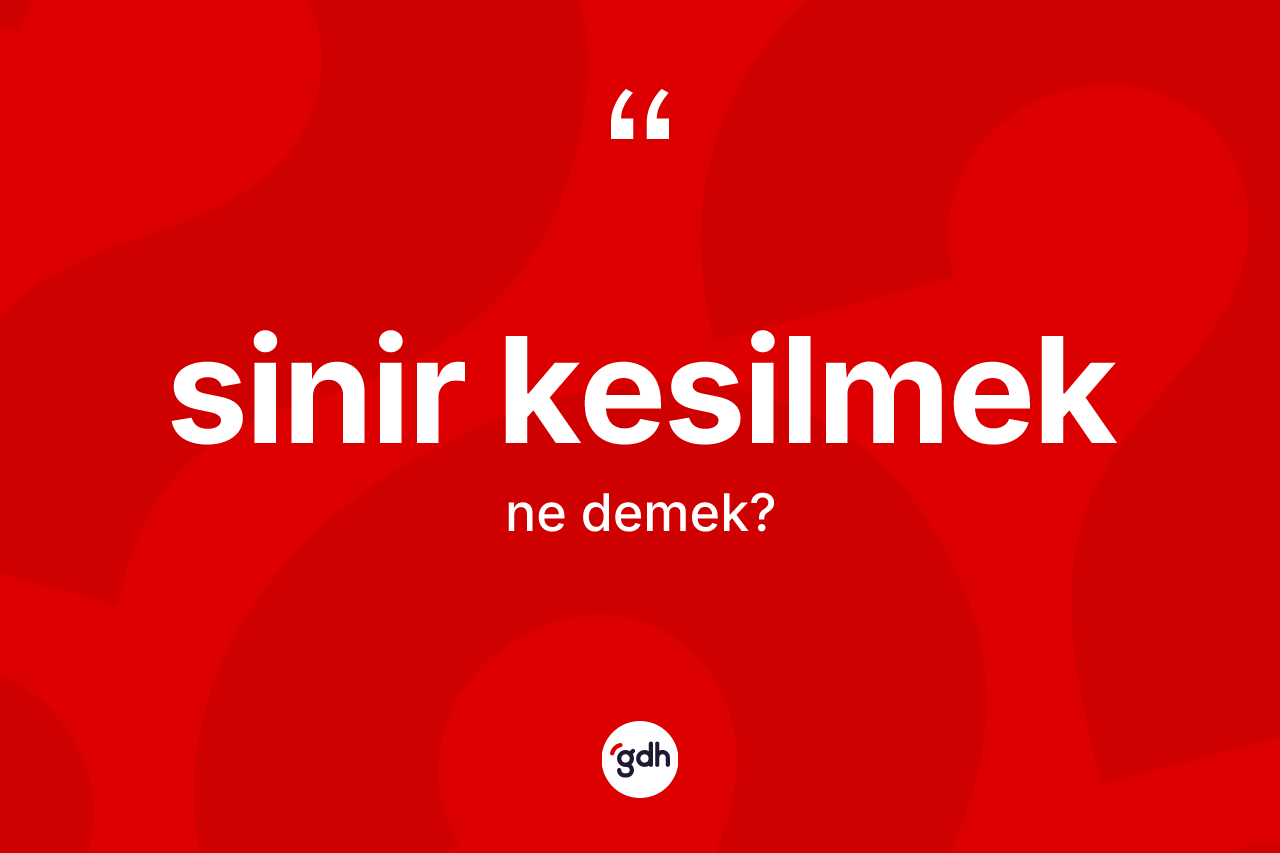 Sinir kesilmek nedir? Sinir kesilmek ifadesi nerede kullanılır?