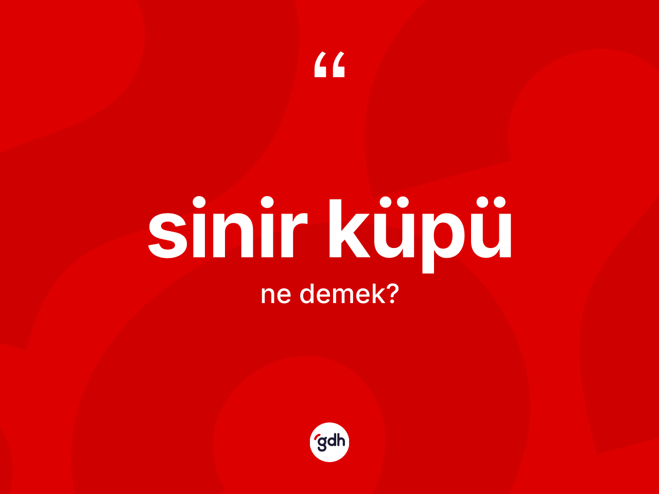 Sinir küpü kelimesinin sözlükteki tanımı nedir? Sinir küpünün TDK'ya göre anlamı nedir?