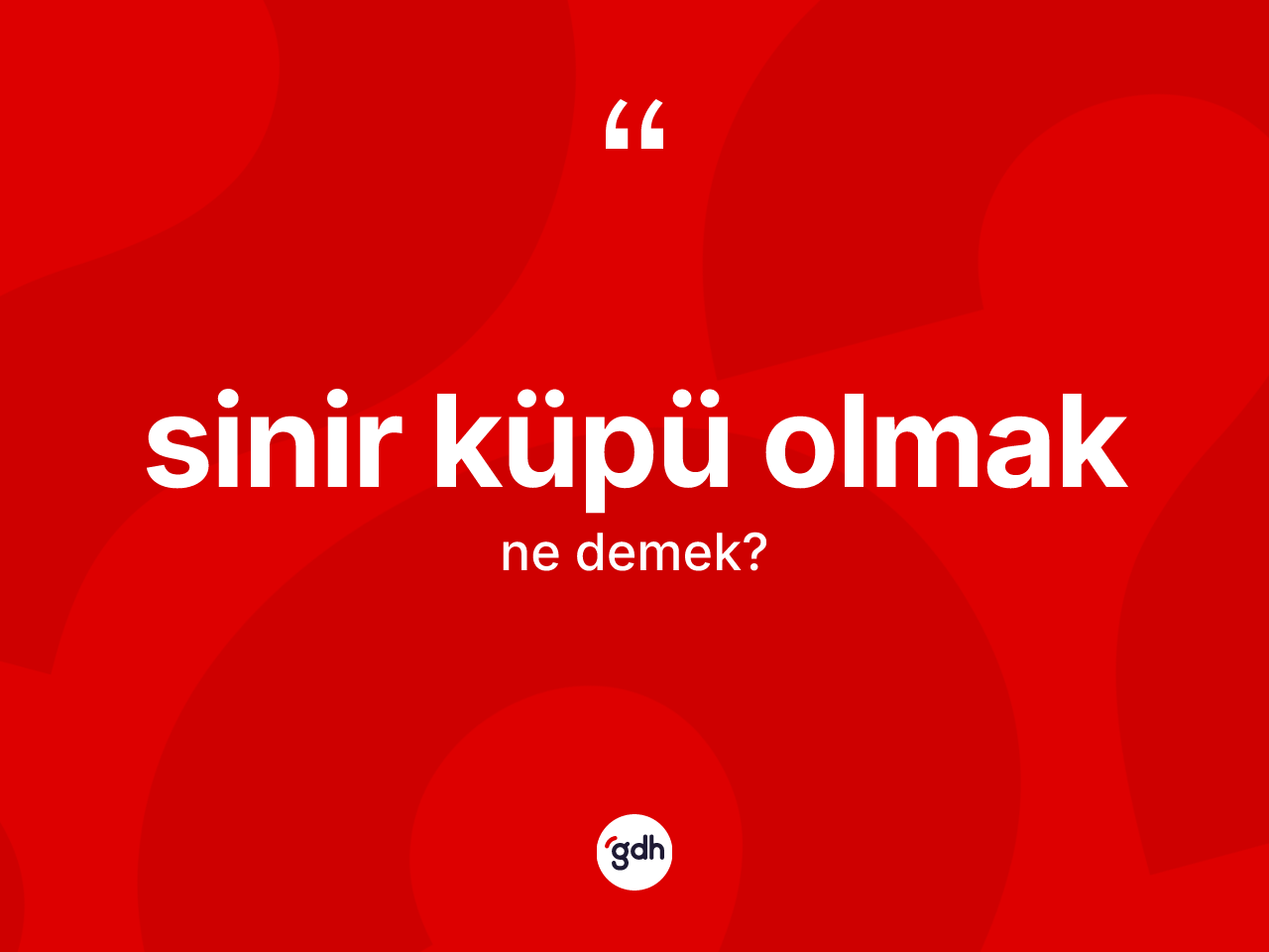Sinir küpü olmak ifadesinin anlamı nedir? Sinir küpü olmak ifadesi hangi durumlarda kullanılır