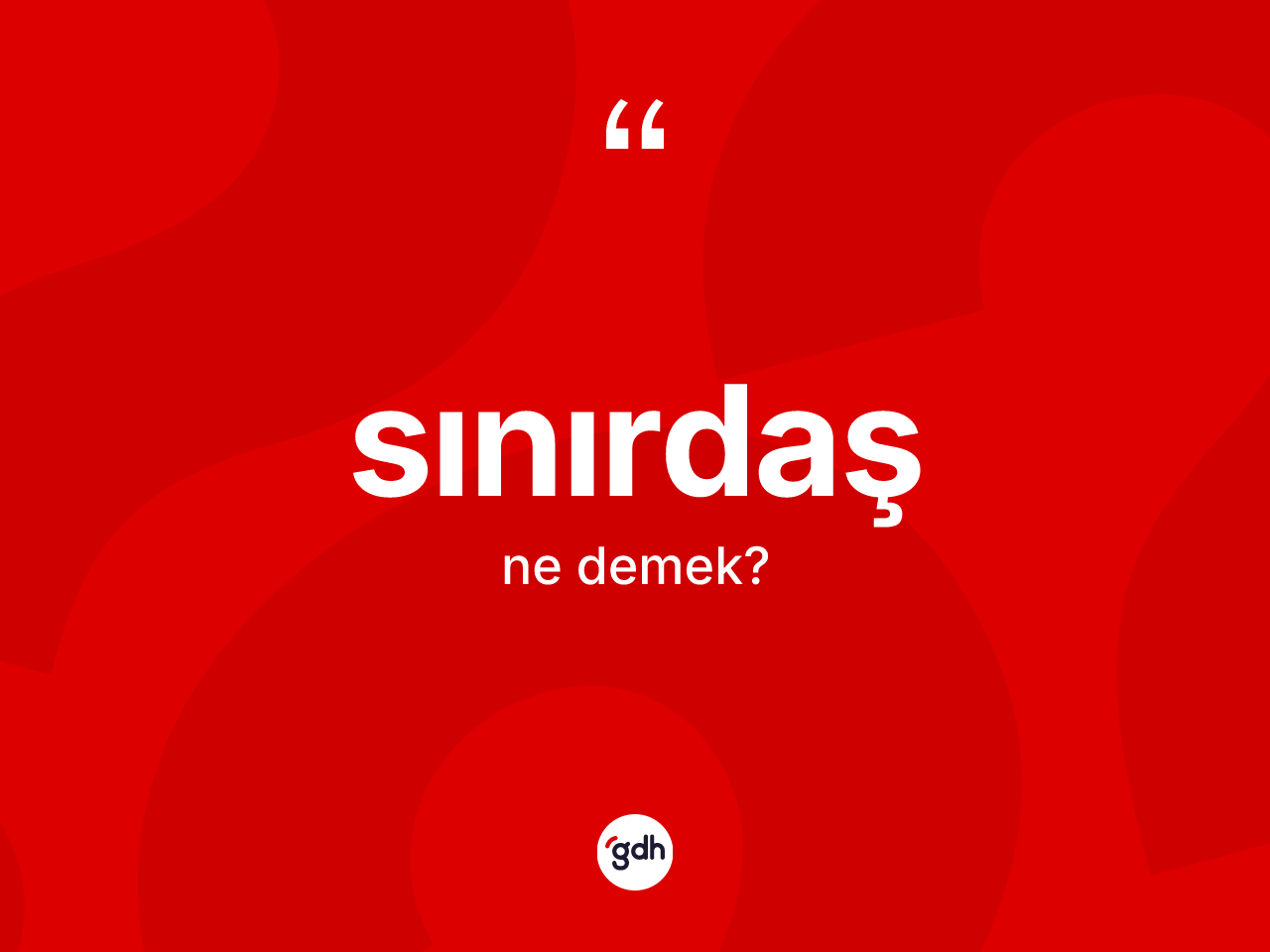 Sınırdaş kelimesinin sözlükteki tanımı nedir? Sınırdaşın halk arasındaki kullanımı nasıldır?
