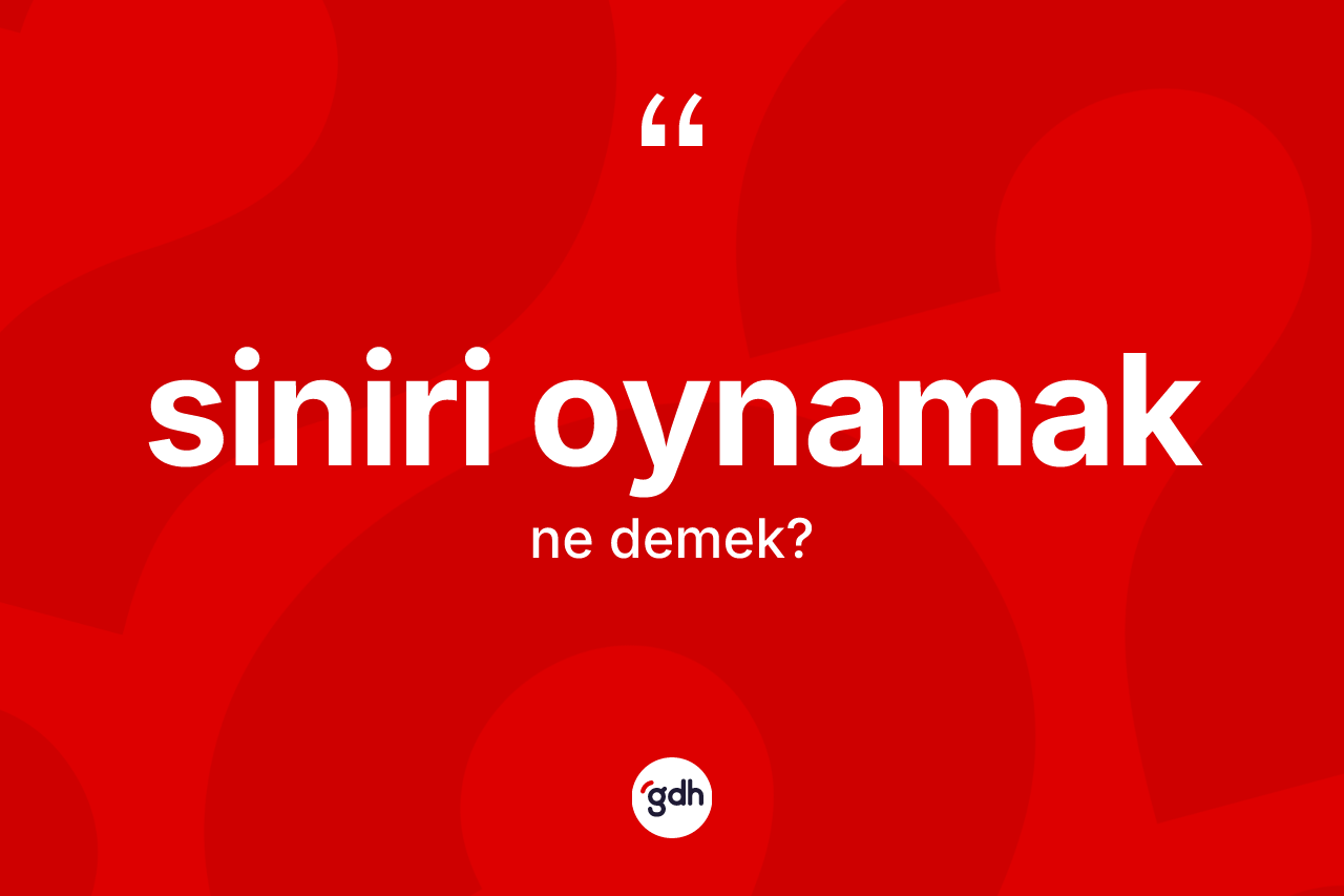 Siniri oynamak ifadesinin anlamı nedir?
