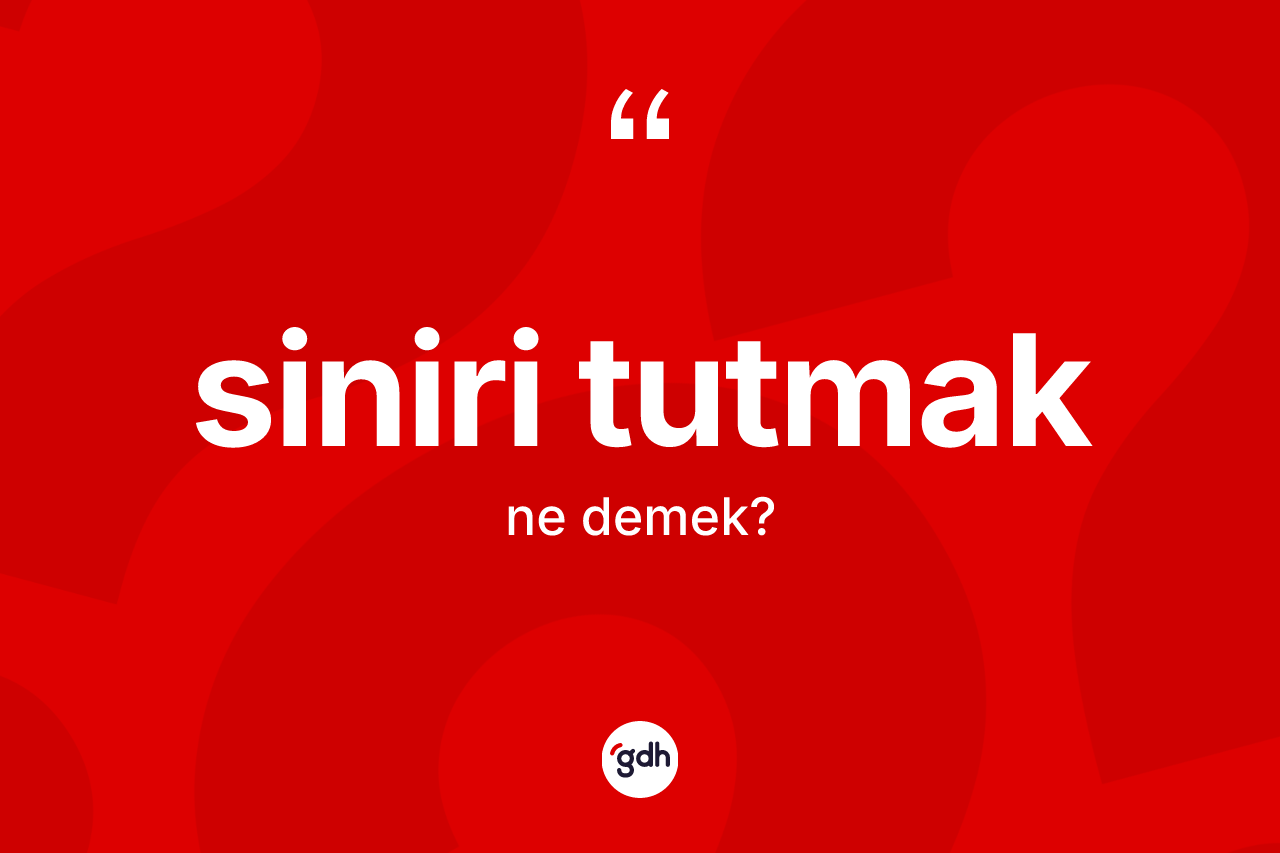 Siniri tutmak ifadesinin kısaca tanımı nedir? Siniri tutmak ifadesinin TDK'ya göre açıklaması nedir?