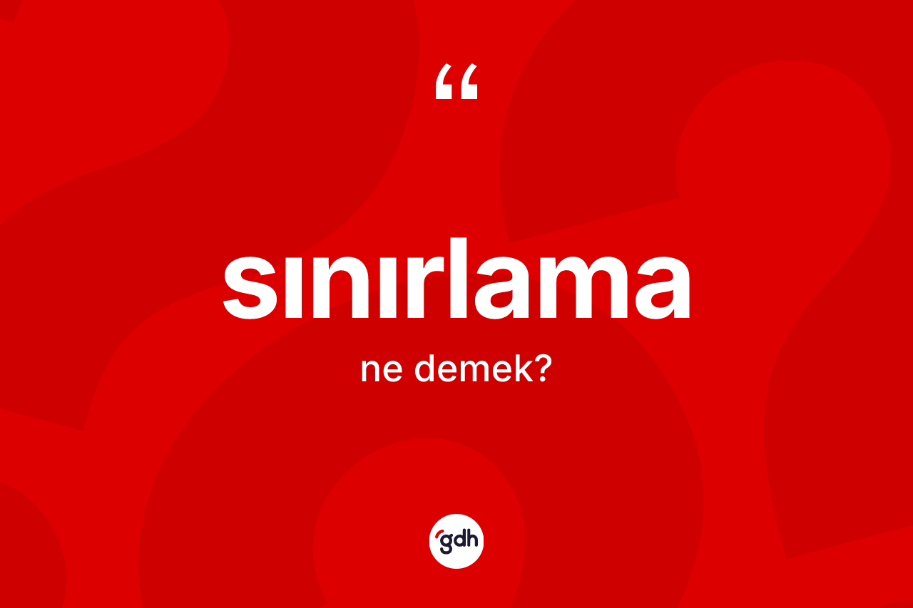 Sınırlama kelimesinin sözlükteki tanımı nedir?