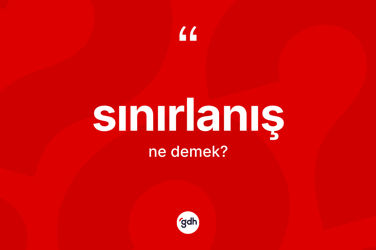 Sınırlanış kelimesinin anlamı nedir? Sınırlanış kelimesinin TDK'ya göre açıklaması nedir?