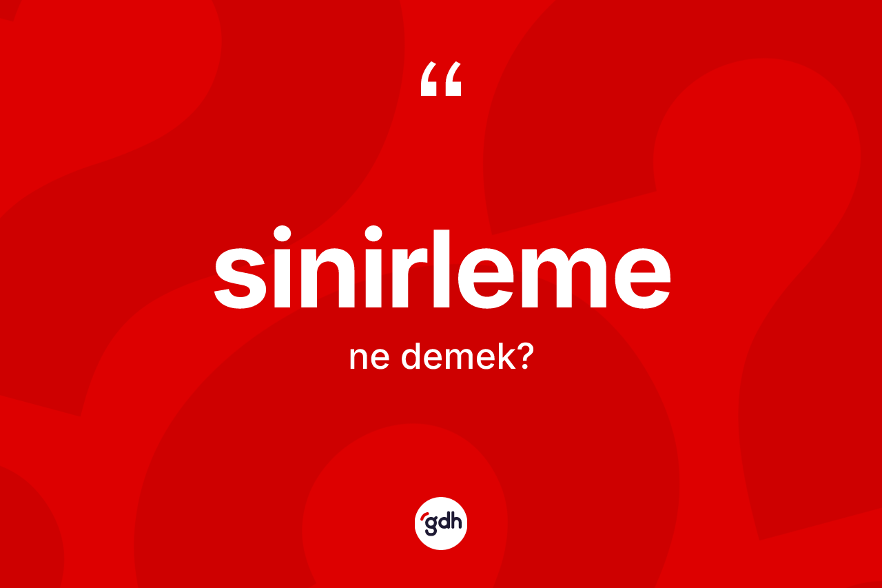 Sinirleme nedir? Sinirleme kelimesinin kaç farklı anlamı var?