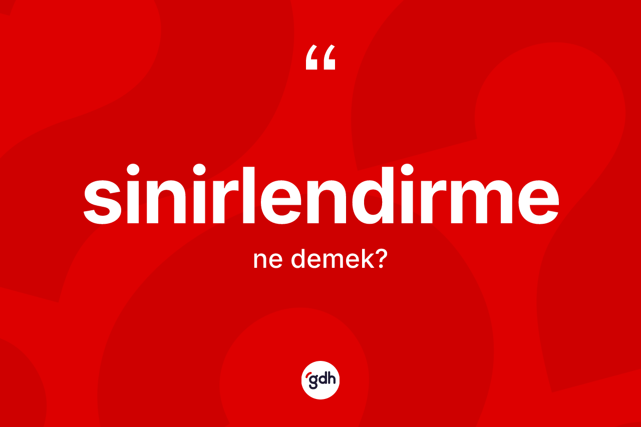 Sinirlendirme kelimesi nedir? Sinirlendirmenin kısaca tanımı nedir?