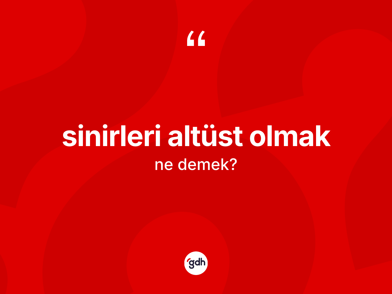 Sinirleri altüst olmak ne anlama gelir? Sinirleri altüst olmak ifadesinin kaç farklı anlamı var?