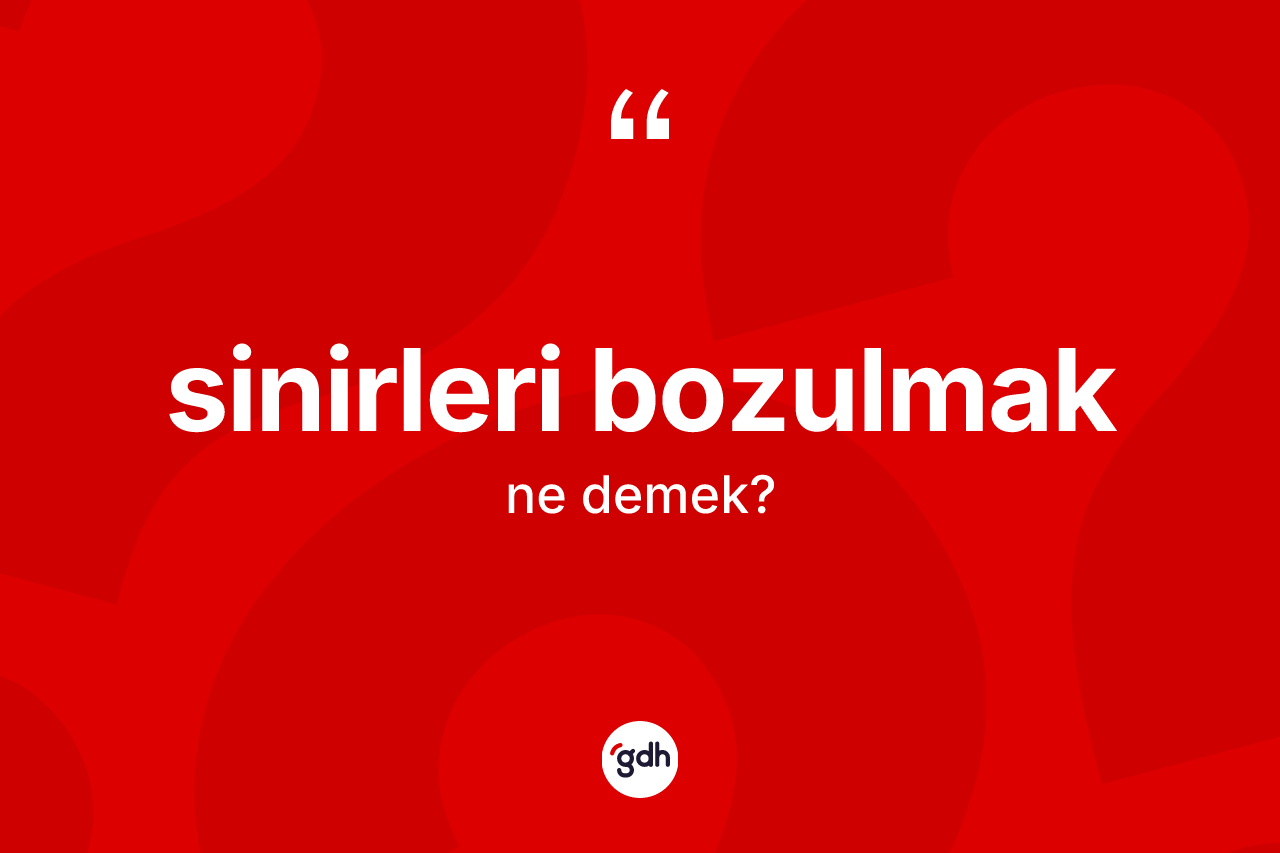 Sinirleri bozulmak ifadesinin sözlükteki anlamı nedir? Sinirleri bozulmak ifadesinin TDK anlamı nedir?