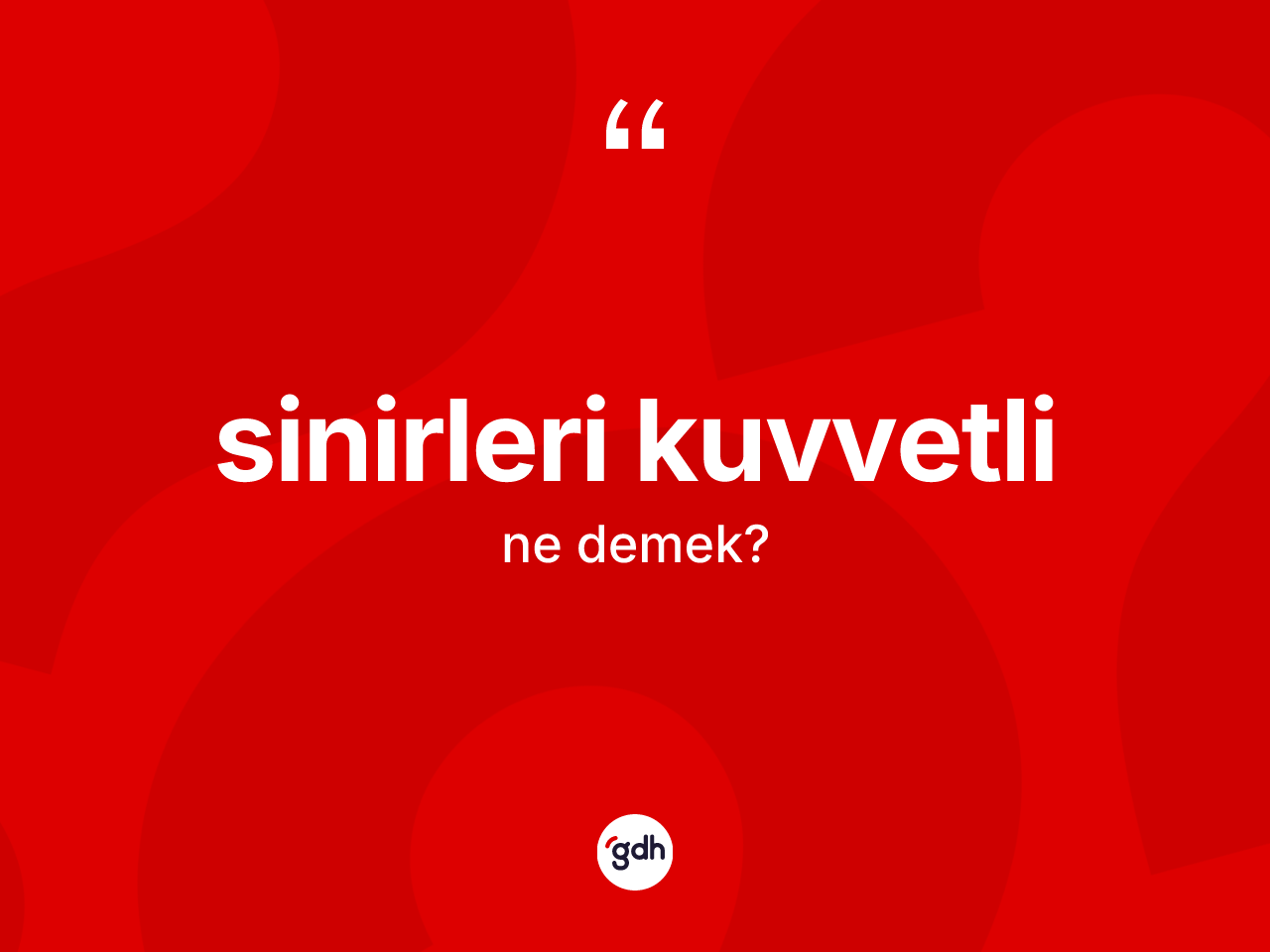 Sinirleri kuvvetli kelimesinin sözlükteki tanımı nedir? Sinirleri kuvvetlinin halk arasındaki kullanımı nasıldır?