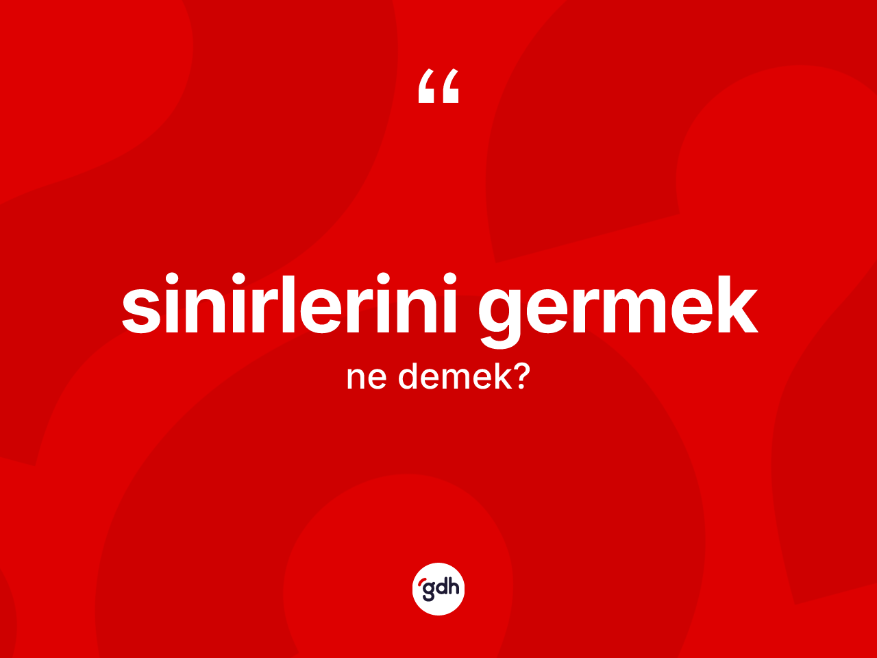 Sinirlerini germek sözü ne anlama gelir? Sinirlerini germek ifadesi nerede kullanılır?
