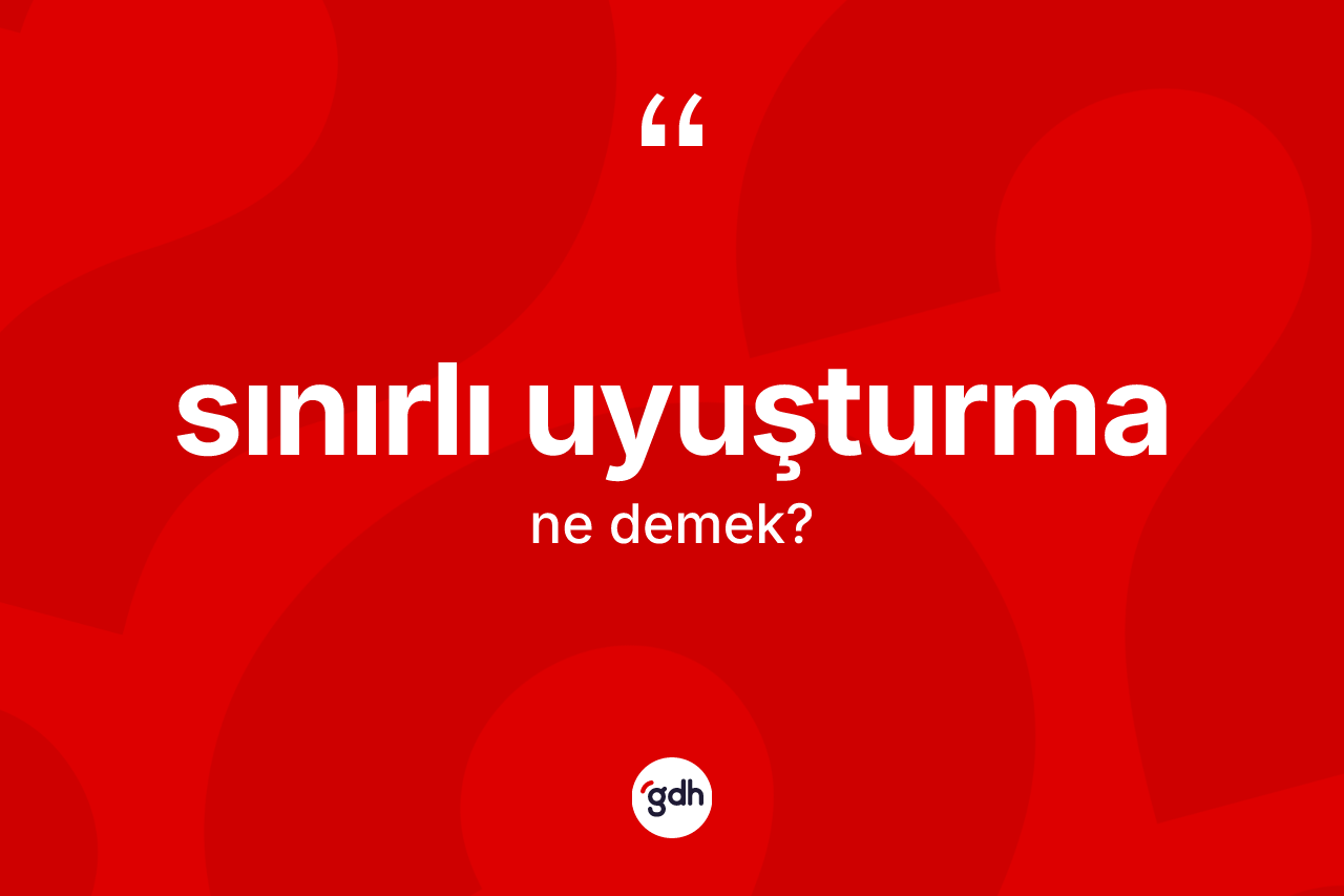 Sınırlı uyuşturma ne demek? Sınırlı uyuşturmanın TDK'ya göre anlamı nedir?