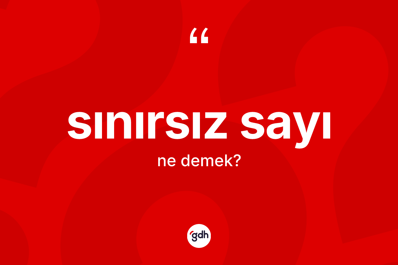 Sınırsız sayı kelimesinin anlamı nedir? Sınırsız sayının sözlükteki anlamı nedir?