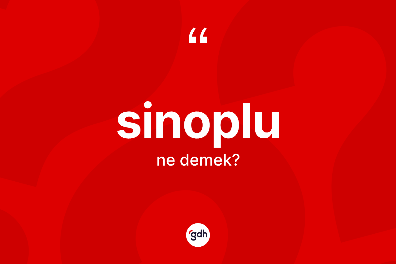 Sinoplu kelimesinin tanımı nedir? Sinoplu'nun TDK'ya göre anlamı nedir?
