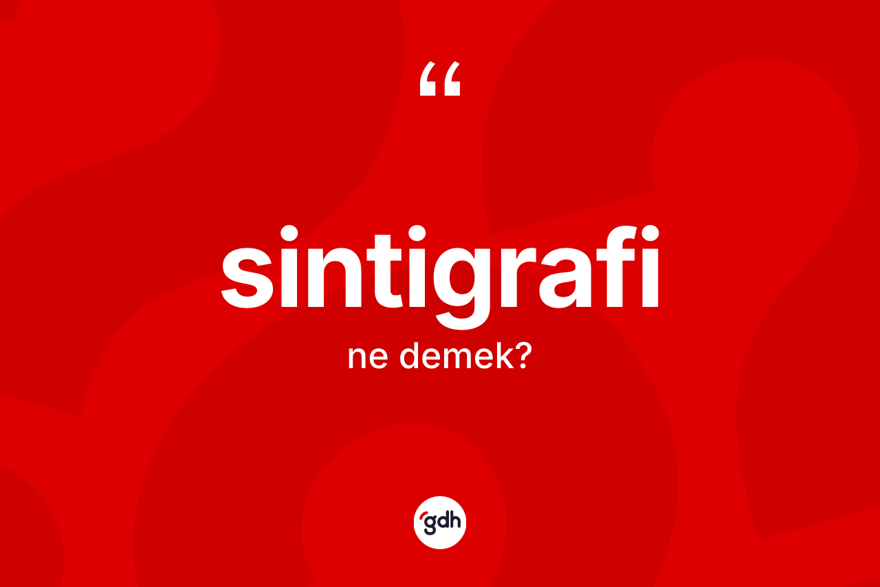 Sintigrafi kelimesinin anlamı nedir? Sintigrafi kelimesinin özellikleri nelerdir?