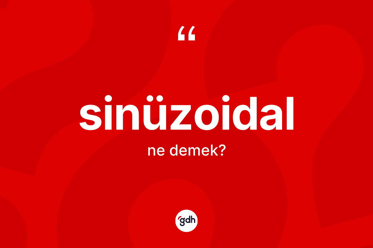 Sinüzoidal nedir? Sinüzoidalın TDK'ya göre anlamı nedir?
