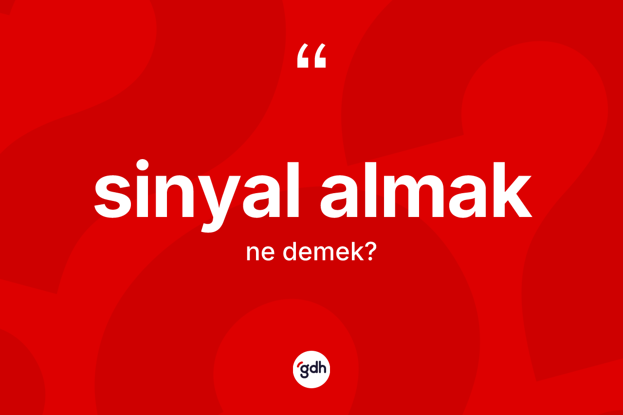 Sinyal almak ifadesi ne anlama gelir?