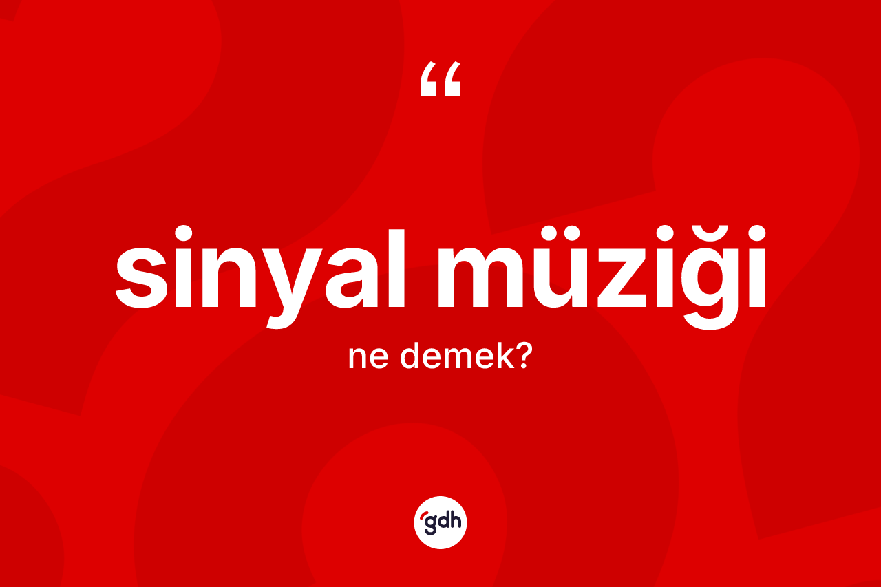 Sinyal müziği kelimesinin tanımı nedir? Sinyal müziğinin TDK'ya göre anlamı nedir?