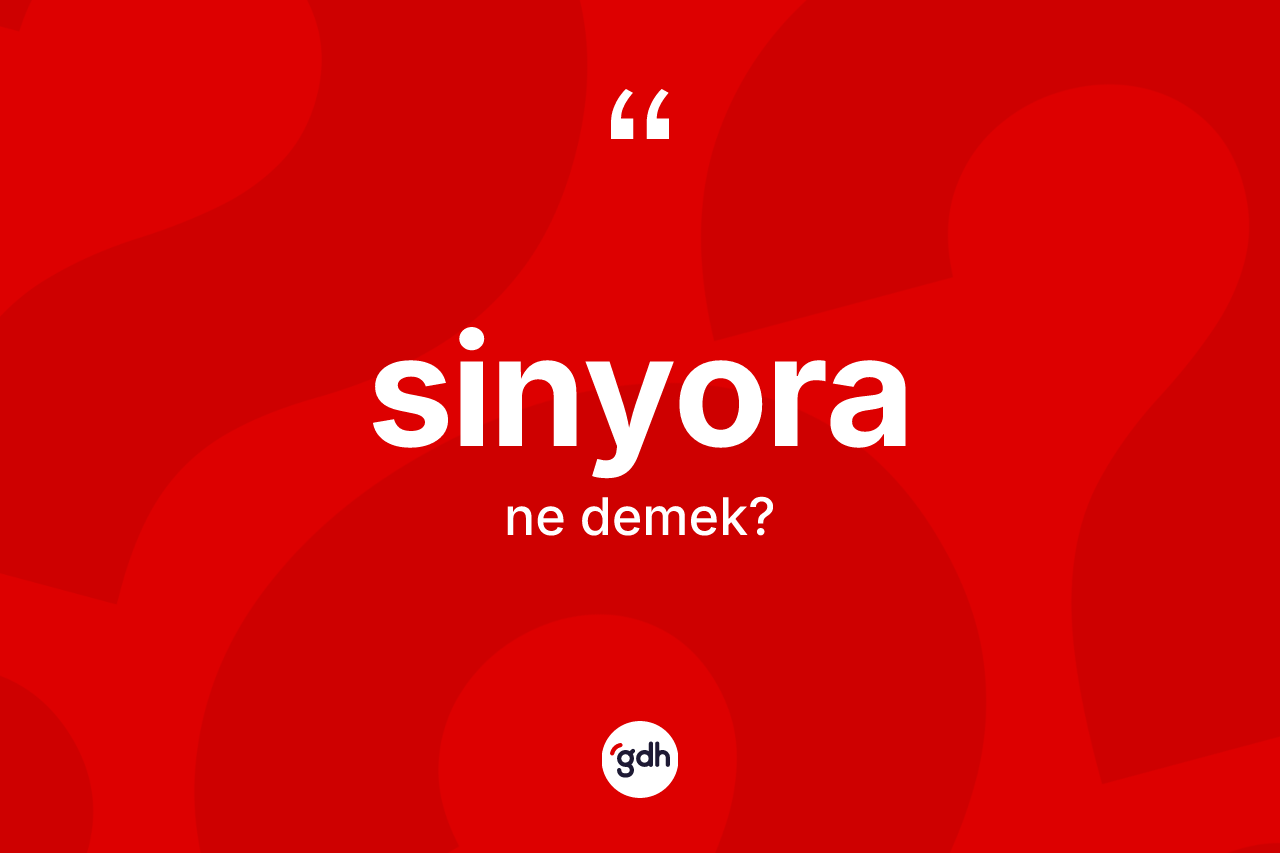 Sinyora kelimesinin tanımı nedir? Sinyoranın TDK'ya göre anlamı nedir?