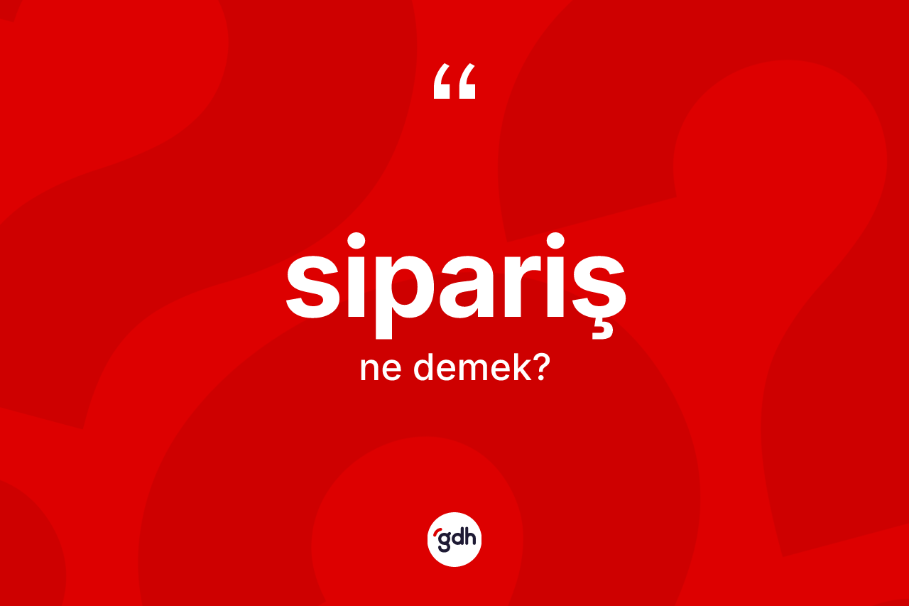 Sipariş kelimesinin anlamı nedir?