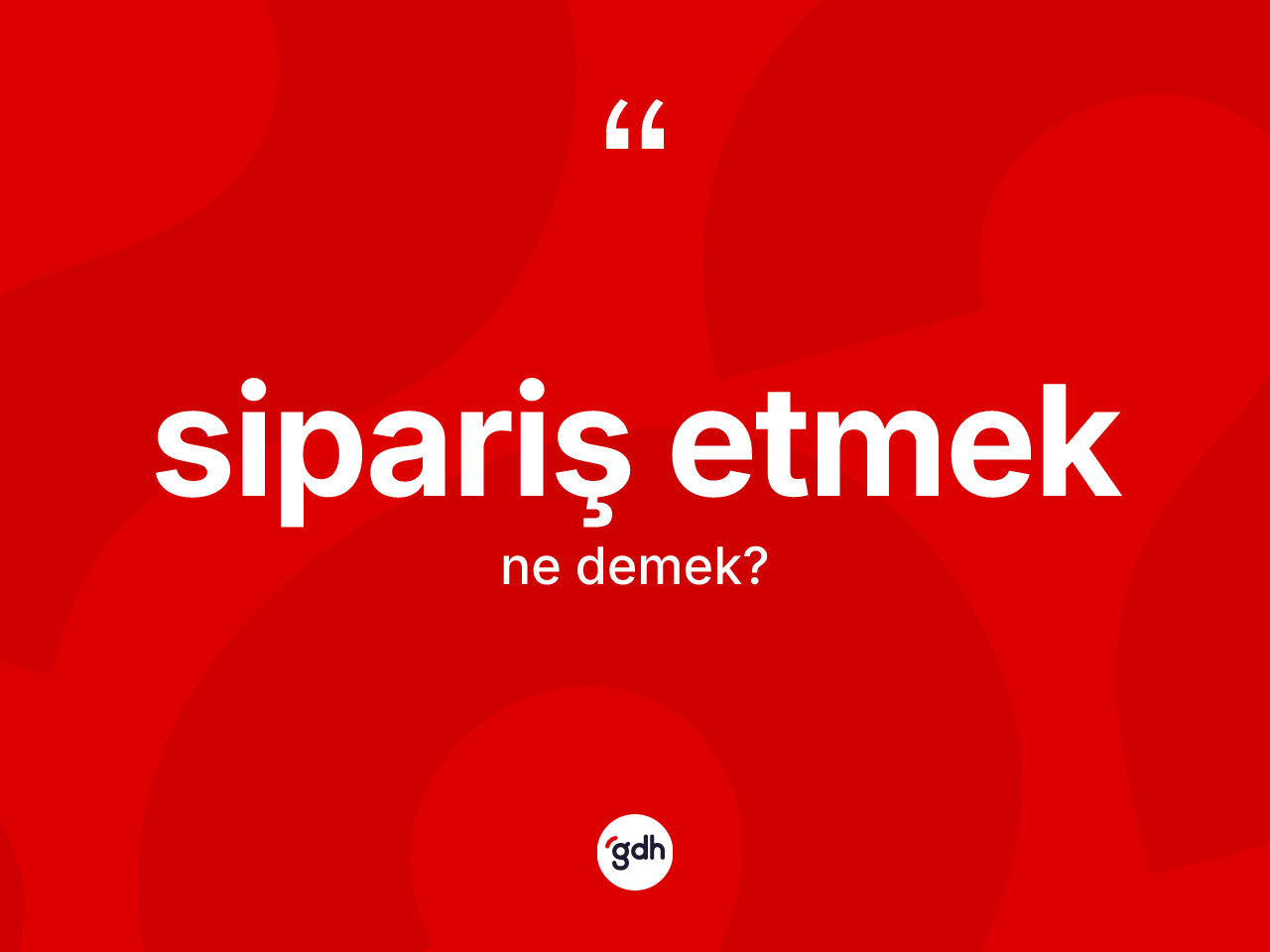 Sipariş etmek ifadesinin sözlükteki anlamı nedir? Sipariş etmek sözünün TDK tanımı nedir?
