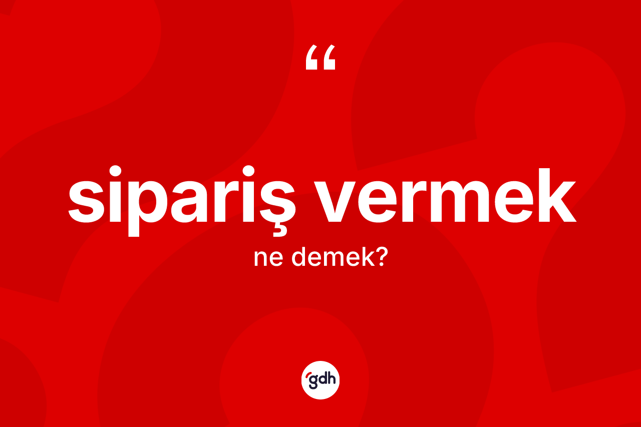 Sipariş vermek sözü ne demektir?