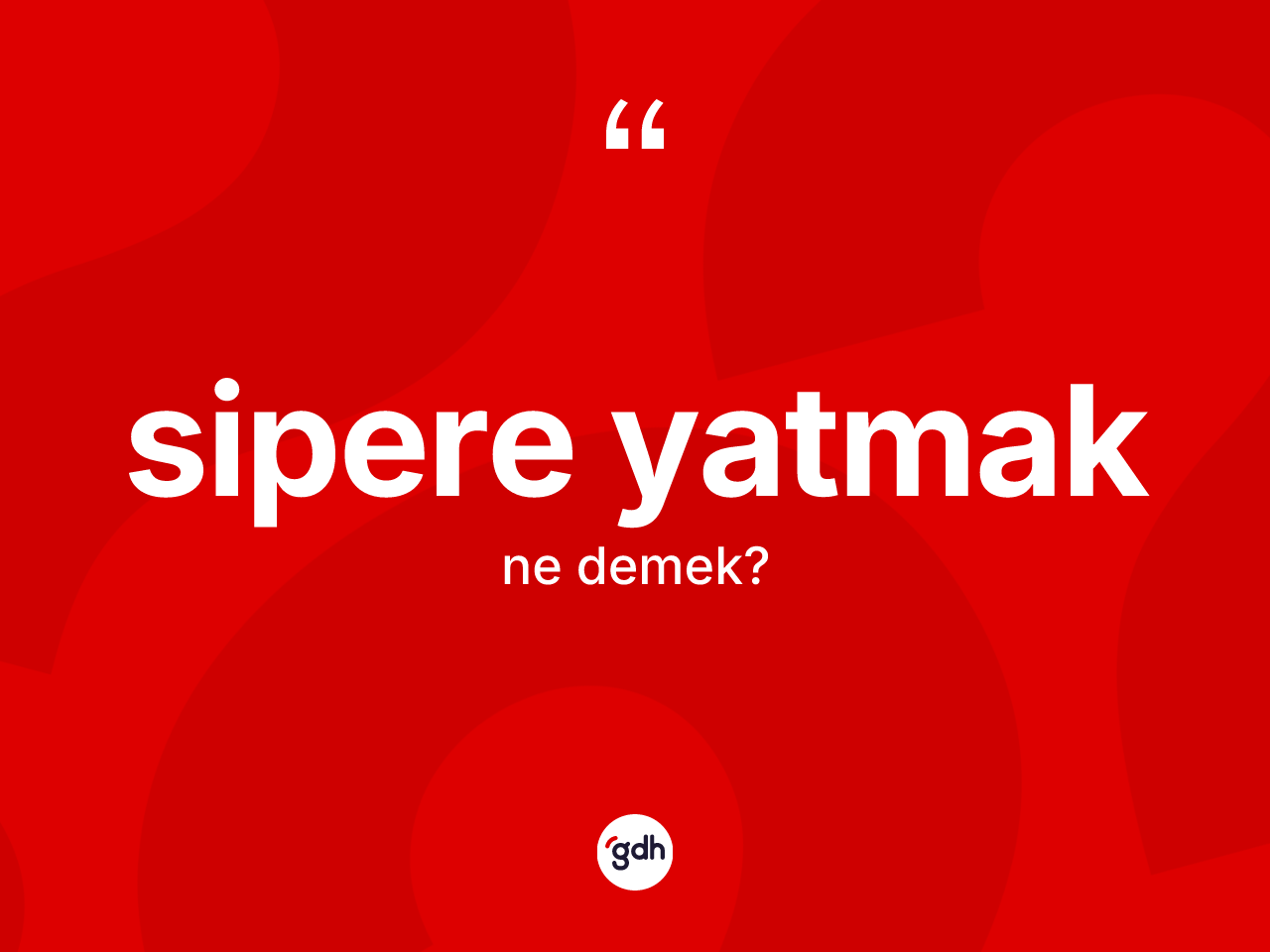 Sipere yatmak ne anlama gelir? Sipere yatmak sözü hangi durumlarda kullanılır?
