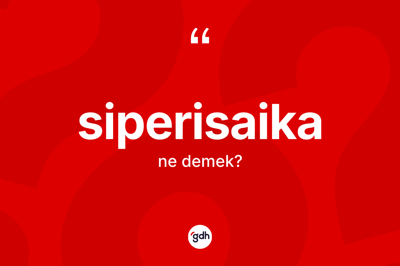 Siperisaika kelimesinin tanımı nedir? Siperisaika kelimesinin kaç farklı anlamı var?